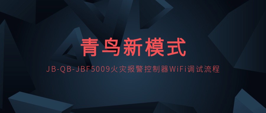 KOK体育（中国）官方网站在线下载
新模式 | JB-QB-JBF5009火灾报警控制器WiFi调试流程